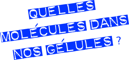 Quelles molécules dans nos gélules ?